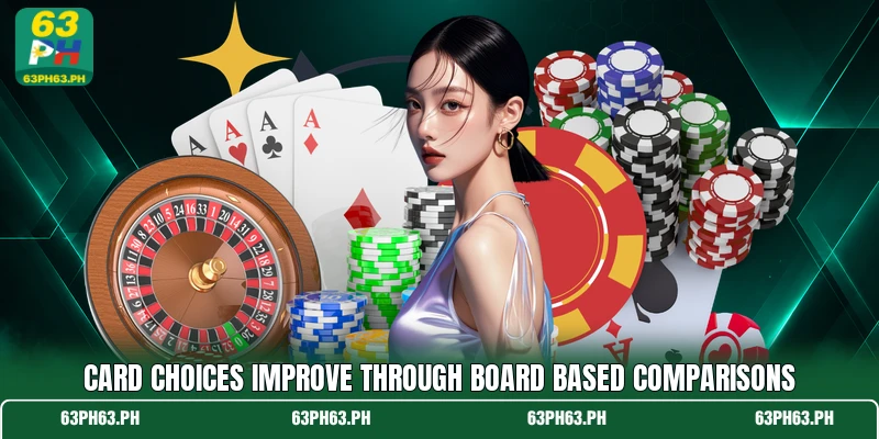 Card choices improve through board based comparisons Card choices improve through board based comparisons