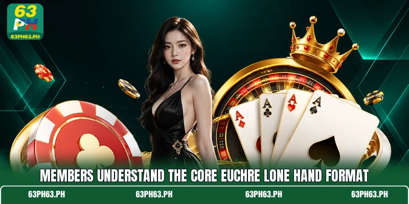 Members understand the core euchre lone hand format