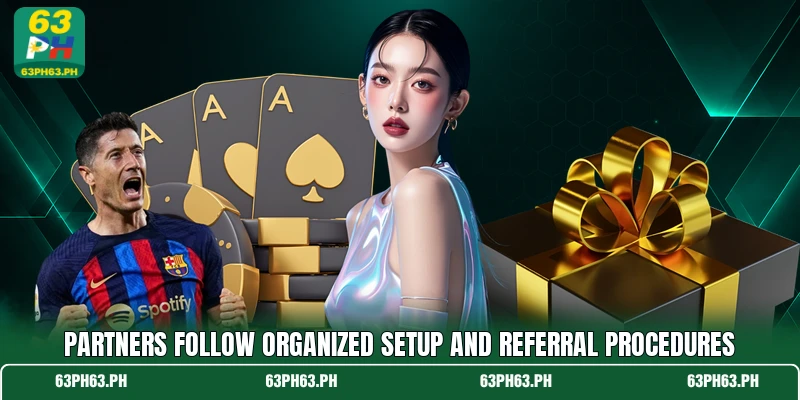 Partners follow organized setup and referral procedures Partners follow organized setup and referral procedures