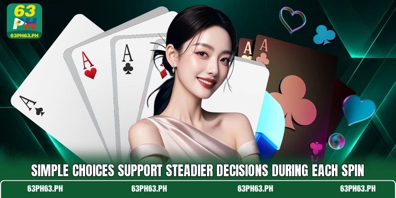 Simple choices support steadier decisions during each spin Simple choices support steadier decisions during each spin